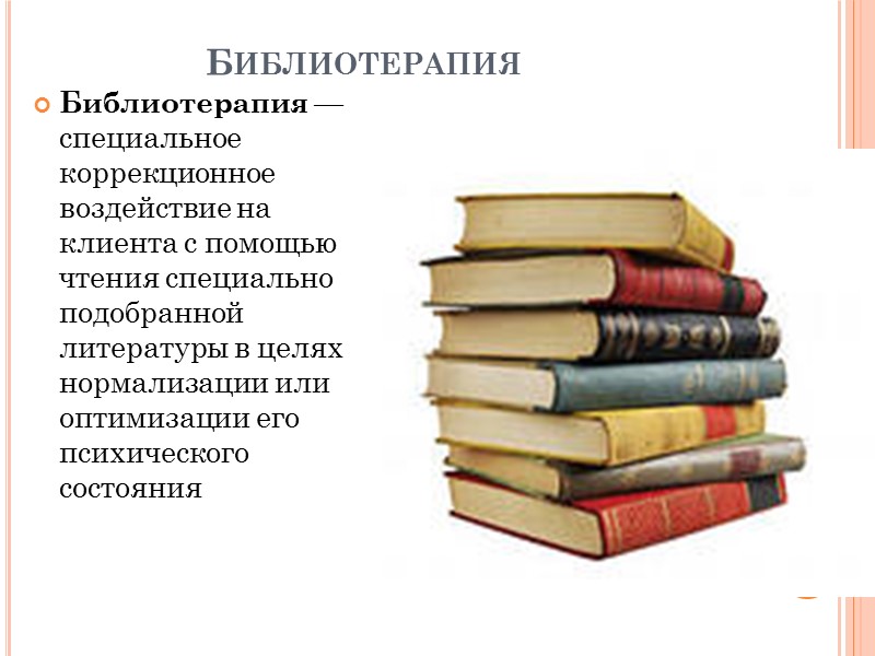 Библиотерапия Библиотерапия — специальное коррекционное воздействие на клиента с помощью чтения специально подобранной литературы